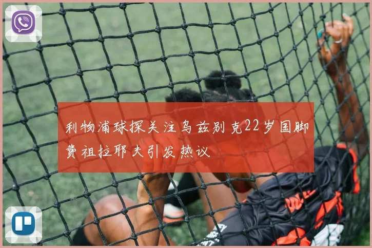 利物浦球探关注乌兹别克22岁国脚费祖拉耶夫引发热议